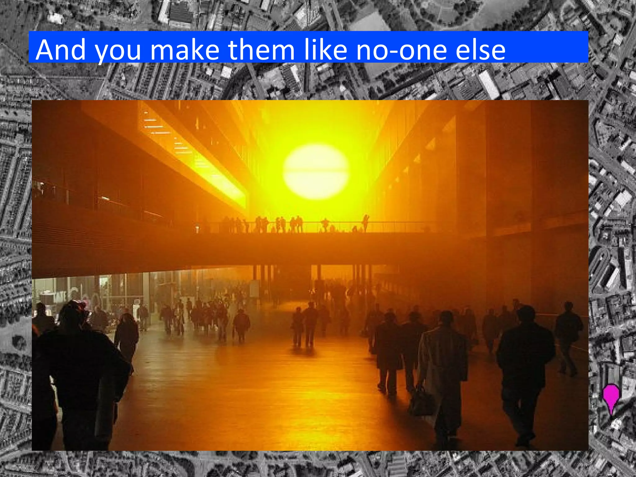 And you make them like no-one else 