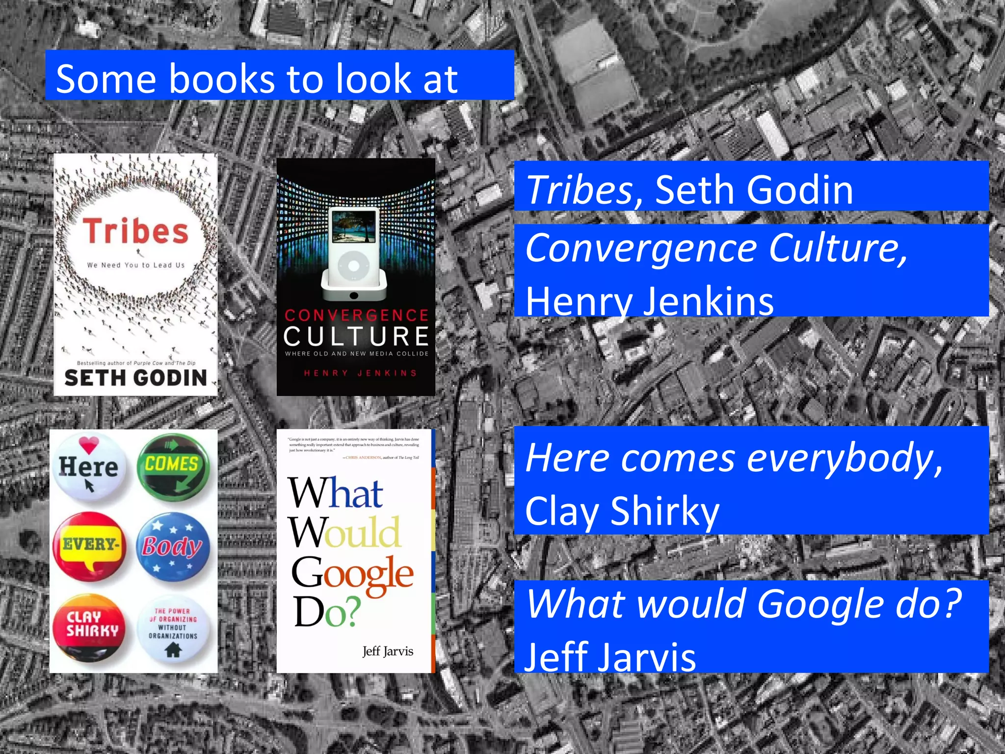 Some books to look at  Tribes , Seth Godin Convergence Culture,  Henry Jenkins Here comes everybody , Clay Shirky What would Google do?  Jeff Jarvis 