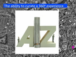 The ability to curate a 360 o  experience 