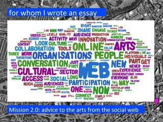 for whom I wrote an essay Mission 2.0: advice to the arts from the social web 
