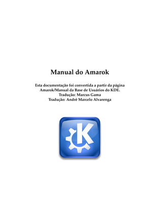 Manual do Amarok
Esta documentação foi convertida a partir da página
   Amarok/Manual da Base de Usuários do KDE.
            Tradução: Marcus Gama
       Tradução: André Marcelo Alvarenga
 