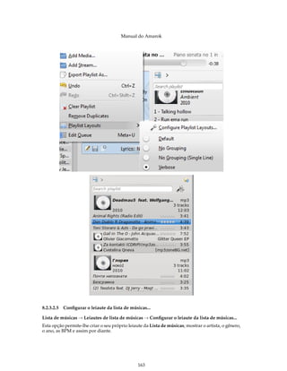 Manual do Amarok




8.2.3.2.5   Conﬁgurar o leiaute da lista de músicas...

Lista de músicas → Leiautes de lista de músicas → Conﬁgurar o leiaute da lista de músicas...
Esta opção permite-lhe criar o seu próprio leiaute da Lista de músicas; mostrar o artista, o gênero,
o ano, as BPM e assim por diante.




                                                163
 