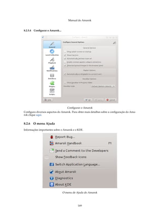 Manual do Amarok


8.2.5.4 Conﬁgurar o Amarok...




                                   Conﬁgurar o Amarok
Conﬁgura diversos aspectos do Amarok. Para obter mais detalhes sobre a conﬁguração do Ama-
rok clique aqui.


8.2.6   O menu Ajuda
Informações importantes sobre o Amarok e o KDE.




                                O menu de Ajuda do Amarok



                                           169
 
