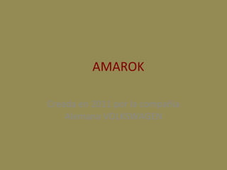 AMAROK Creada en 2011 por la compañía Alemana VOLKSWAGEN 