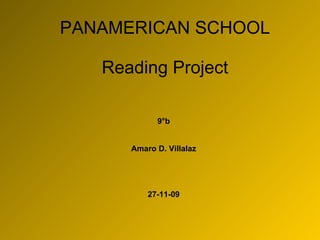PANAMERICAN SCHOOL Reading Project 9°b Amaro D. Villalaz 27-11-09 