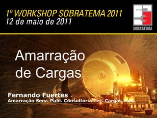 Amarração
Amarração
de Cargas
de Cargas
Fernando Fuertes
Amarração Serv. Publ. Consultoria Tec. Cargas Ltda.
 