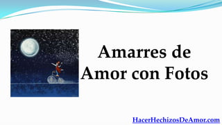 Amarres de
Amor con Fotos

     HacerHechizosDeAmor.com
 