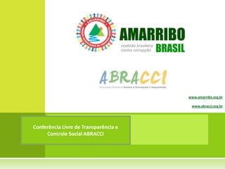 www.amarribo.org.br

                                        www.abracci.org.br




Conferência Livre de Transparência e
     Controle Social ABRACCI
 