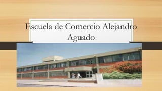 Escuela de Comercio Alejandro
Aguado
 