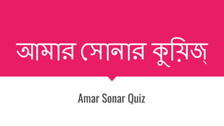 আমার সানার কুিয়জ্
Amar Sonar Quiz
 