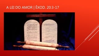 A LEI DO AMOR | ÊXOD. 20:3-17
 