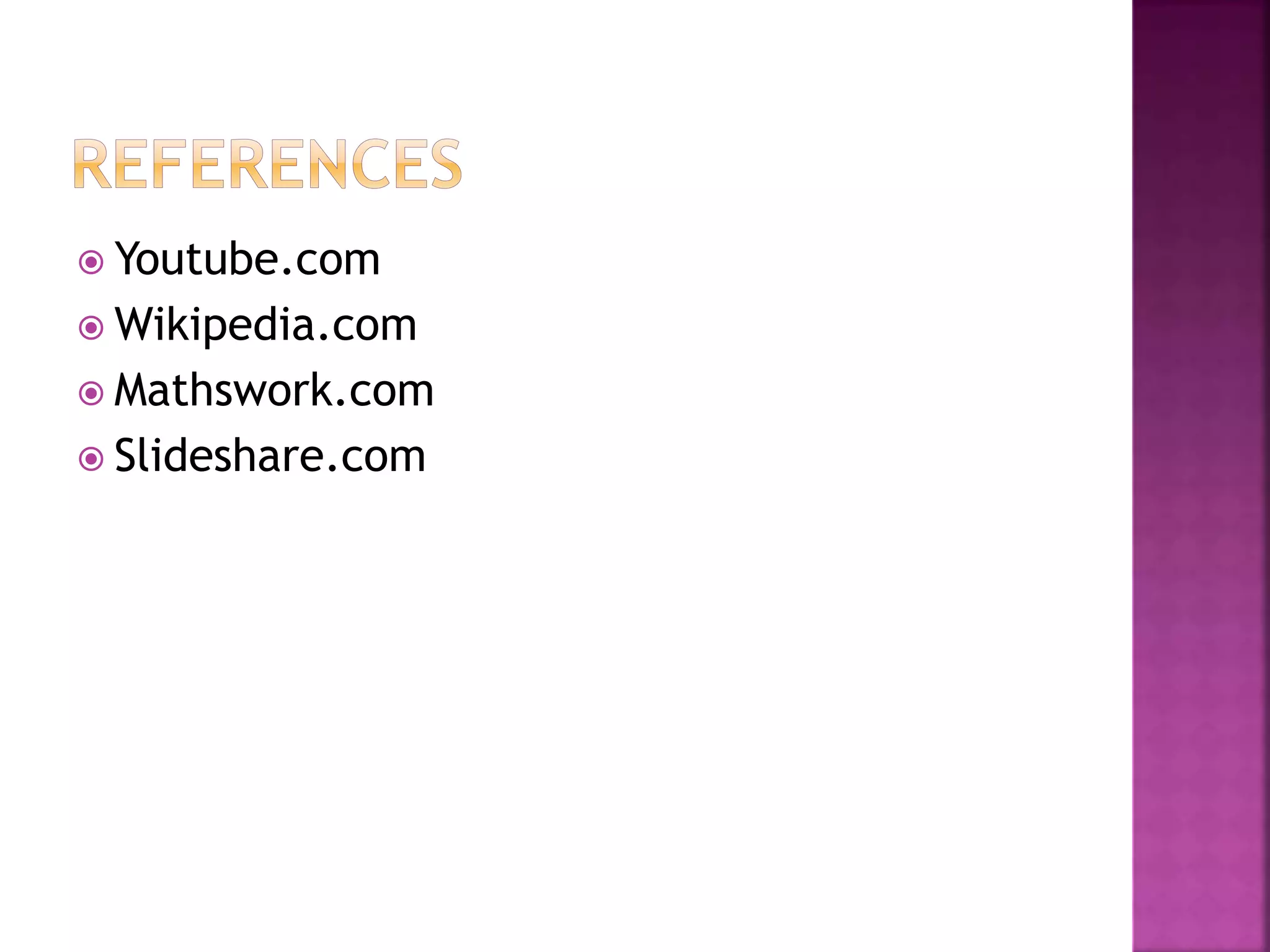  Youtube.com
 Wikipedia.com
 Mathswork.com
 Slideshare.com
 