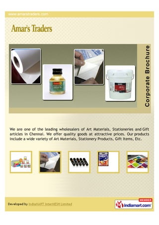 We are one of the leading wholesalers of Art Materials, Stationeries and Gift
articles in Chennai. We offer quality goods at attractive prices. Our products
include a wide variety of Art Materials, Stationery Products, Gift Items, Etc.
 