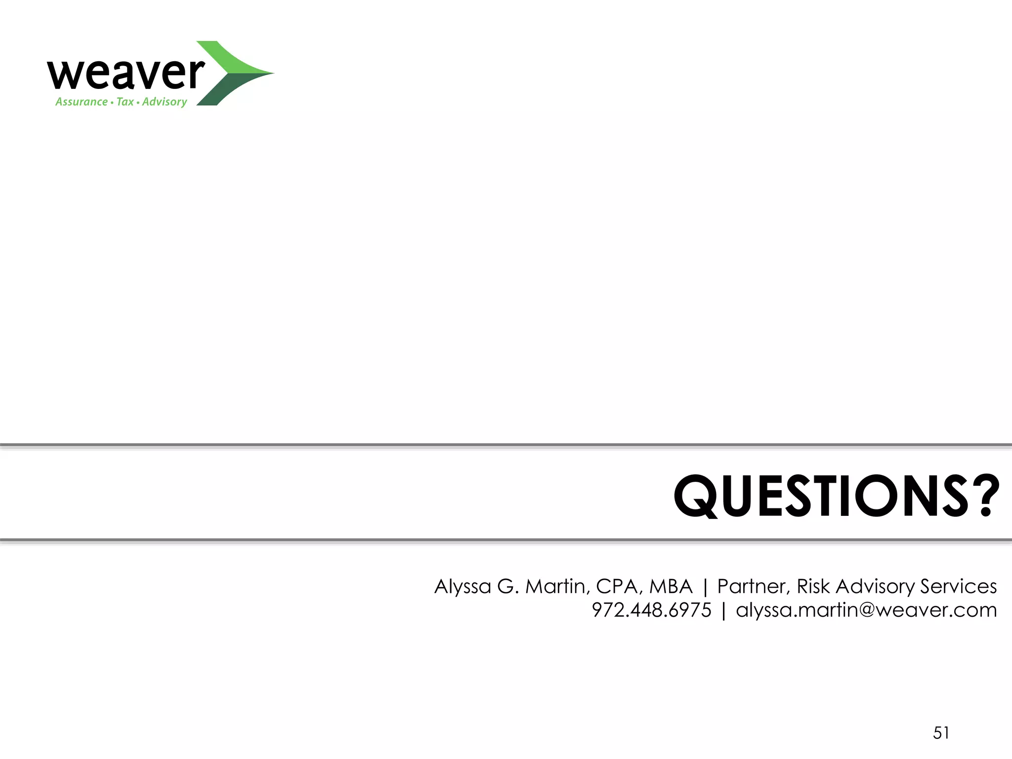 51
QUESTIONS?
Alyssa G. Martin, CPA, MBA | Partner, Risk Advisory Services
972.448.6975 | alyssa.martin@weaver.com
 