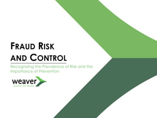 FRAUD RISK
AND CONTROL
Recognizing the Prevalence of Risk and the
Importance of Prevention
 