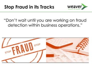 Stop Fraud in its Tracks
“Don’t wait until you are working on fraud
detection within business operations.”
 