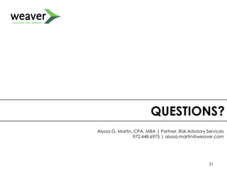 51
QUESTIONS?
Alyssa G. Martin, CPA, MBA | Partner, Risk Advisory Services
972.448.6975 | alyssa.martin@weaver.com
 