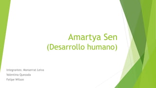Amartya Sen
(Desarrollo humano)
Integrantes: Monserrat Leiva
Valentina Quezada
Felipe Wilson
 