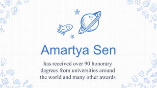 Amartya Sen
has received over 90 honorary
degrees from universities around
the world and many other awards
 