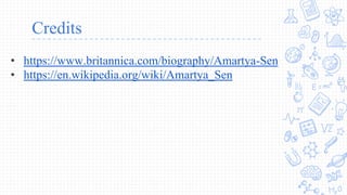Credits
• https://www.britannica.com/biography/Amartya-Sen
• https://en.wikipedia.org/wiki/Amartya_Sen
 