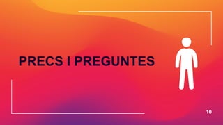 10
PRECS I PREGUNTES
 