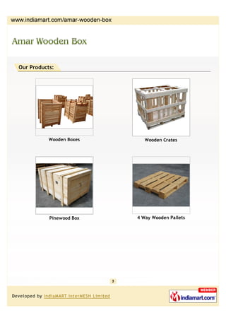 Our Products:




           Wooden Boxes      Wooden Crates




           Pinewood Box   4 Way Wooden Pallets
 