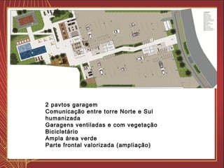 2 pavtos garagem
Comunicação entre torre Norte e Sul
humanizada
Garagens ventiladas e com vegetação
Bicicletário
Ampla área verde
Parte frontal valorizada (ampliação)
 