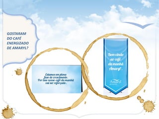 GOSTARAM
DO CAFÉ
ENERGIZADO
DE AMARYL?
 