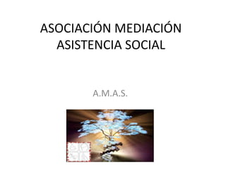 ASOCIACIÓN MEDIACIÓN
ASISTENCIA SOCIAL

A.M.A.S.

 