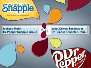 Melissa Mohr              What Drives Success at
Dr Pepper Snapple Group   Dr Pepper Snapple Group
 