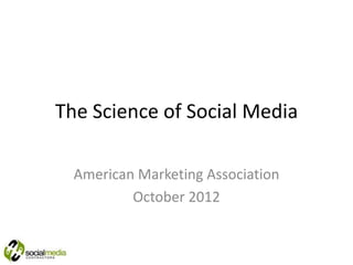 The Science of Social Media

  American Marketing Association
          October 2012
 