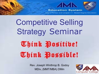 Competitive Selling
Strategy Seminar
Think Positive!
Think Possible!
Rev. Joseph Winthrop B. Godoy
MDiv, (MMT/MBA) DMin
 
