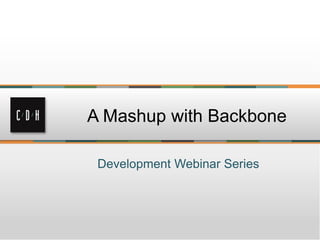Development Webinar Series
A Mashup with Backbone
 