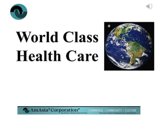 ®
World Class
Health Care
 