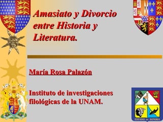 Amasiato y Divorcio entre Historia y Literatura. María Rosa Palazón Instituto de investigaciones filológicas de la UNAM.   