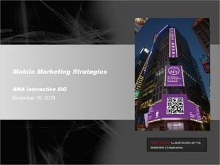 Mobile Marketing Strategies
November 10, 2010
AMA Interactive SIG
 