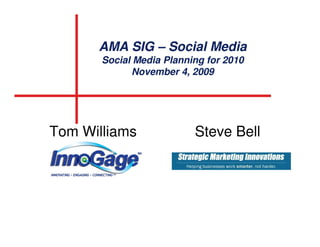 AMA SIG – Social Media
       Social Media Planning for 2010
             November 4, 2009




Tom Williams              Steve Bell
 