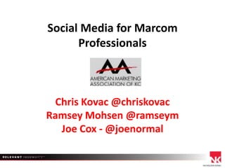 Social Media for Marcom
Professionals

Chris Kovac @chriskovac
Ramsey Mohsen @ramseym
Joe Cox - @joenormal

 