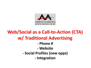 Web/Social as a Call-to-Action (CTA)
w/ Traditional Advertising
- Phone #
- Website
- Social Profiles (new opps)
- Integration

 