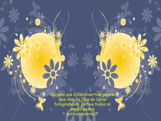 Ou será que é tão divertido passar
    dois dias na Ilha de Caras
 fotografando junto a todos os
           produtos dos
         patrocinadores?
 