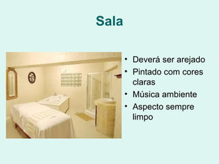 Sala
• Deverá ser arejado
• Pintado com cores
claras
• Música ambiente
• Aspecto sempre
limpo
 
