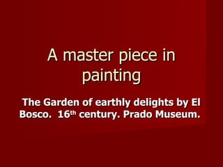 A  master piece in painting The Garden of earthly delights by El Bosco.  16 th  century. Prado Museum. 