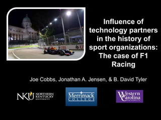 Influence of
technology partners
in the history of
sport organizations:
The case of F1
Racing
Joe Cobbs, Jonathan A. Jensen, & B. David Tyler
 