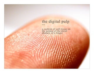 the digital pulp
term
!
a cushion of soft tissue on
the palmar of the distal
phalanx of a finger
 