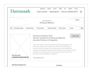 Admissions Schools Centers Global Arts Athletics Giving
| EDUCATION | RESEARCH | LIFE & COMMUNITYEDUCATION
The Institute for
Writing & Rhetoric
Christiane Donahue, Ph.D.
Director, Institute for Writing and Rhetoric
Associate Professor of Linguistics
Teaching
"I am interested in combining French functional linguistics and
discourse analysis with composition-rhetoric scholarship, my
research interests include cross-cultural and cross-disciplinary
analysis, pluringuality and internationalization, genre study, and the
development of multi-method research approaches drawn from
European and United States traditions."
Writing 5
French Linguistics 1 & 2
View Resume/CV
Speaking Engagements
9th IAIMTE International Conference
UPEC: Université Paris-Est Créteil / France, Institut Universitaire
603-555-5555
c.donahue@dartmouth.edu
PeopleGraduate Program Prizes & Awards Materials & Support News & EventsUndergraduate Studies
Contact
< back to list
 