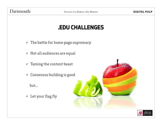 Portrait of a Modern .Edu Website
✓ The battle for home page supremacy
!
✓ Not all audiences are equal
!
✓ Taming the content beast
!
✓ Consensus building is good
!
but...
!
✓ Let your ﬂag ﬂy
.EDU CHALLENGES
 