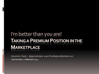 Gerardo A. Dada | @gerardodada www.TheAdaptiveMarketer.com
AUSTIN AMA | FEBRUARY 2012
 