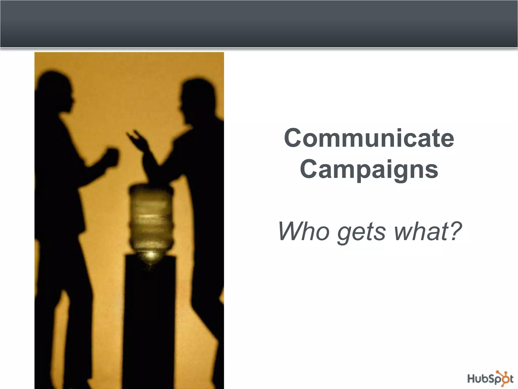 Communicate
 Campaigns

Who gets what?
 
