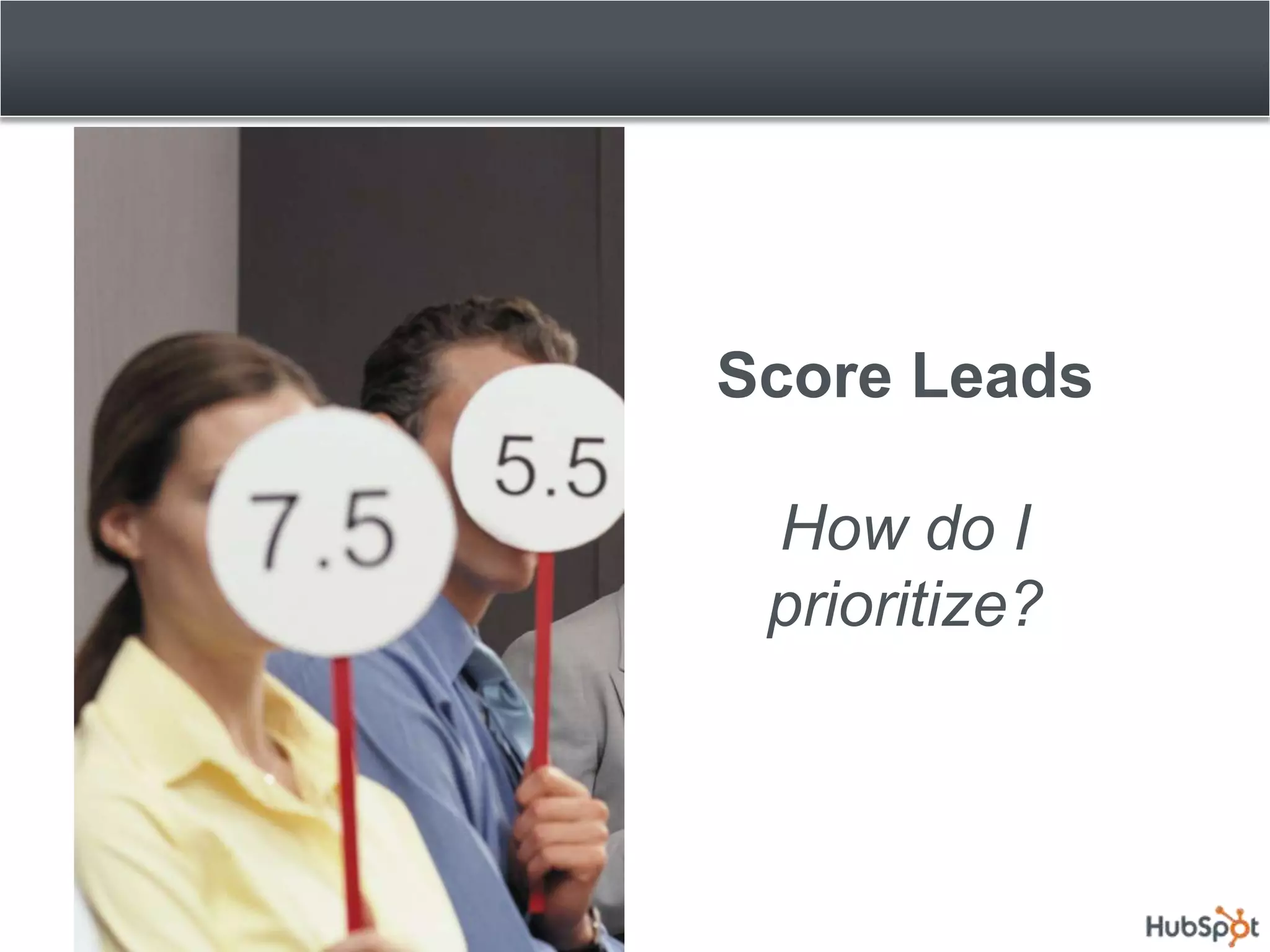 Score Leads

 How do I
 prioritize?
 
