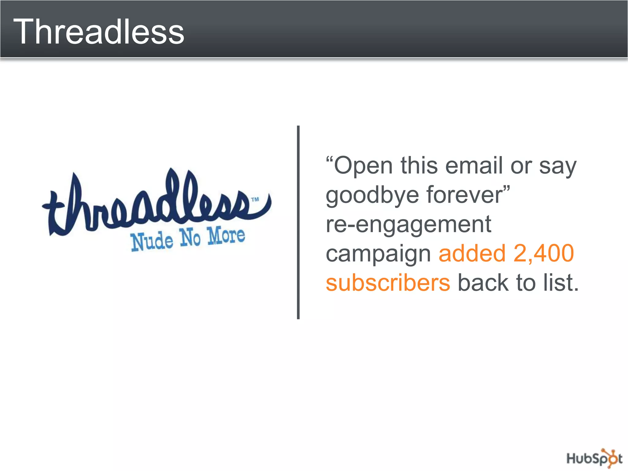 Threadless


             “Open this email or say
             goodbye forever”
             re-engagement
             campaign added 2,400
             subscribers back to list.
 